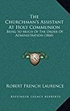 Churchman's Assistant at Holy Communion Being So Much of the Order of Administration (1860) N/A 9781168880048 Front Cover