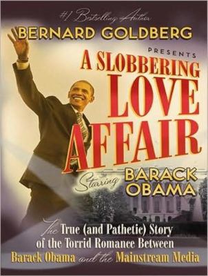 A Slobbering Love Affair: The True (And Pathetic) Story of the Torrid Romance Between Barack Obama and the Mainstream Media  2009 9781400162048 Front Cover