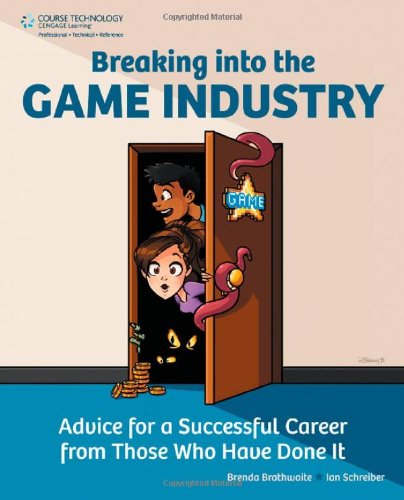 Breaking into the Game Industry Advice for a Successful Career from Those Who Have Done It  2012 9781435458048 Front Cover