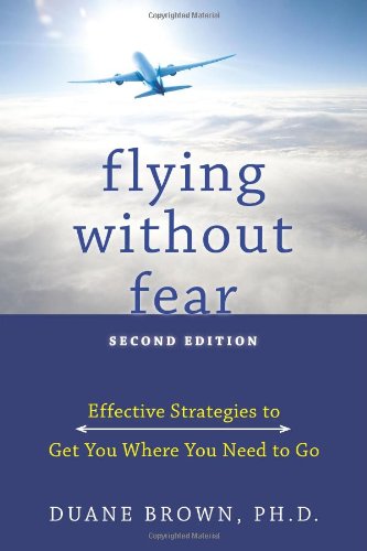 Flying Without Fear Effective Strategies to Get You Where You Need to Go 2nd 2009 (Revised) 9781572247048 Front Cover