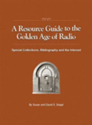 Resource Guide to the Golden Age of Radio Special Collections, Bibliography, and the Internet  2006 9781891379048 Front Cover