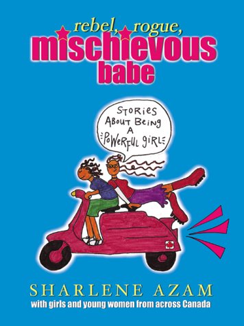 Rebel, Rogue, Mischievous Babe A Book about Real Girls and the Myths We Ask Teens to Believe  2001 9780006386049 Front Cover