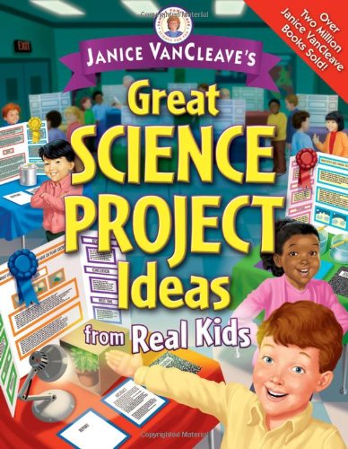 Janice VanCleave's Great Science Project Ideas from Real Kids   2007 9780471472049 Front Cover