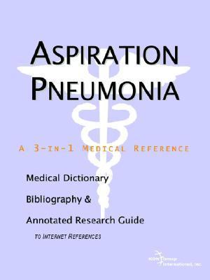 Aspiration Pneumonia - a Medical Dictionary, Bibliography, and Annotated Research Guide to Internet References  N/A 9780497001049 Front Cover
