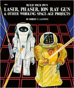 Build Your Own Laser, Phaser, Ion Ray Gun and Other Working Space-Age Projects  1983 9780830602049 Front Cover