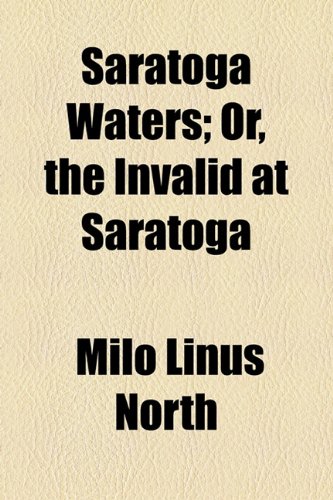 Saratoga Waters; or, the Invalid at Saratog  2010 9781154473049 Front Cover