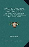 Hymns, Original and Selected : Intended Principally As A Supplement to Dr. Watt's Psalms and Hymns (1830) N/A 9781166650049 Front Cover