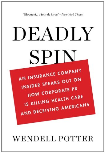 Deadly Spin An Insurance Company Insider Speaks Out on How Corporate PR Is Killing Health Care and Deceiving Americans  2013 9781608194049 Front Cover