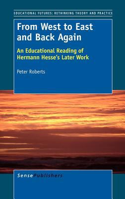 From West to East and Back Again An Educational Reading of Hermann Hesse's Later Work  2012 9789460918049 Front Cover
