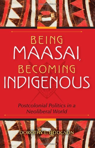 Being Maasai, Becoming Indigenous Postcolonial Politics in a Neoliberal World  2011 9780253223050 Front Cover