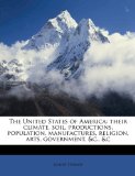 United States of Americ : Their climate, soil, productions, population, manufactures, religion, arts, government, andc. , Andc N/A 9781177258050 Front Cover