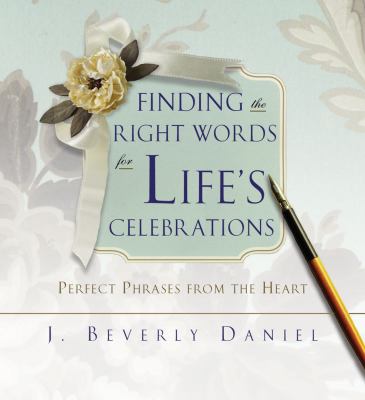 Finding the Right Words for Life's Celebrations Perfect Phrases from the Heart  2007 9781416531050 Front Cover