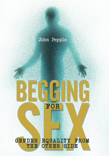 Begging for Sex: Gender Equality from the Other Side  2012 9781468574050 Front Cover