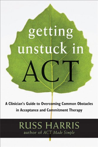 Getting Unstuck in ACT A Clinician's Guide to Overcoming Common Obstacles in Acceptance and Commitment Therapy  2013 9781608828050 Front Cover
