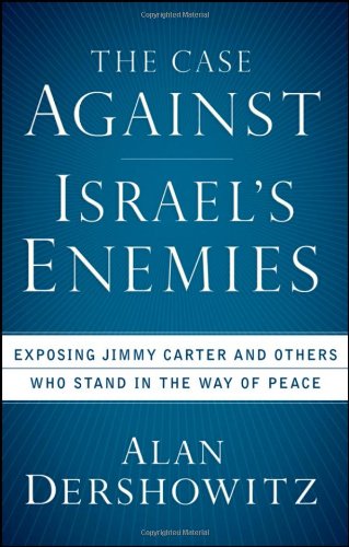 Case Against Israel's Enemies Exposing Jimmy Carter and Others Who Stand in the Way of Peace  2008 9780470490051 Front Cover