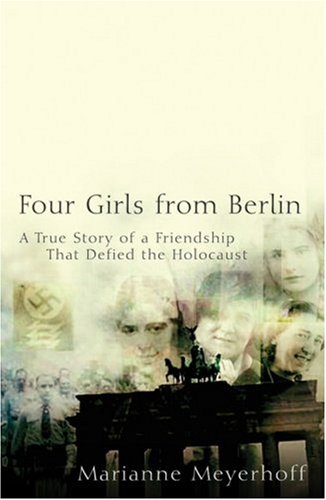 Four Girls from Berlin A True Story of a Friendship That Defied the Holocaust  2007 9780471224051 Front Cover