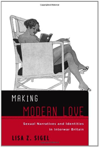 Making Modern Love Sexual Narratives and Identities in Interwar Britain  2012 9781439908051 Front Cover