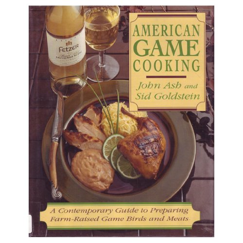 American Game Cooking A Contemporary Guide to Preparing Farm-Raised Game Birds and Meats  1991 9780201570052 Front Cover