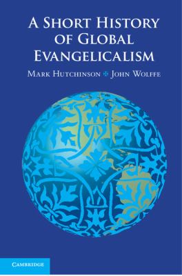 Short History of Global Evangelicalism   2012 9780521746052 Front Cover