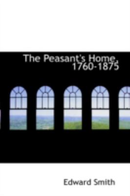 The Peasant's Home, 1760-1875:   2008 9780559523052 Front Cover