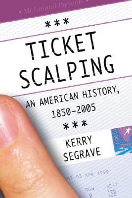 Ticket Scalping An American History, 1850-2005  2007 9780786428052 Front Cover