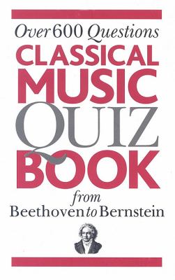 Classical Music Quiz Book from Beethoven to Bernstein Over 600 Questions N/A 9780825635052 Front Cover