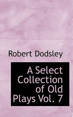 A Select Collection of Old Plays:   2009 9781110189052 Front Cover