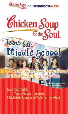 Chicken Soup for the Soul: Teens Talk Middle School: 35 Stories of Life's Up and Downs, Family, Mentors and Doing What's Right for Younger Teens  2010 9781441881052 Front Cover