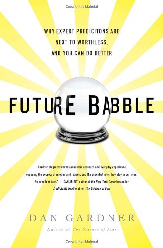 Future Babble Why Expert Predictions Are Next to Worthless, and You Can Do Better  2011 9780525952053 Front Cover