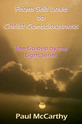 From Self Love to Christ Consciousness The Guided by the Light Series N/A 9780595364053 Front Cover