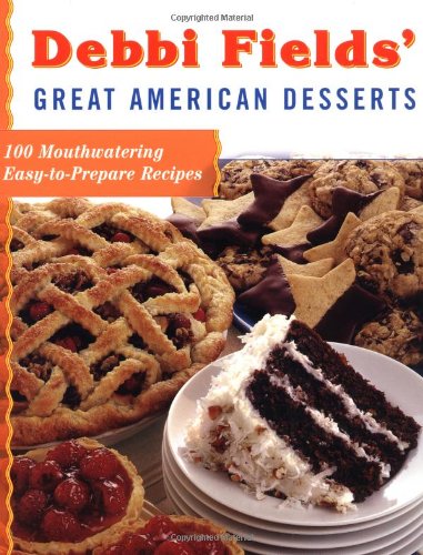 Debbi Fields' Great American Desserts 100 Mouthwatering Easytoprepare Recipes  2000 9780743202053 Front Cover