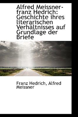 Alfred Meissner-Franz Hedrich : Geschichte ihres literarischen VerhSltnisses auf Grundlage der Briefe  2009 9781110166053 Front Cover