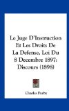 Juge D'Instruction et les Droits de la Defense, Loi du 8 Decembre 1897 Discours (1898) N/A 9781162323053 Front Cover
