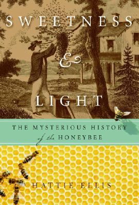 Sweetness and Light The Mysterious History of the Honeybee  2004 9781400054053 Front Cover