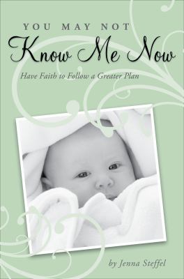 You May Not Know Me Now Have Faith to Follow a Greater Plan  2011 9781617399053 Front Cover