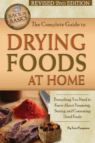 The Complete Guide to Drying Foods at Home: Everything You Need to Know About Preparing, Storing, & Consuming Dried Foods  2015 9781620230053 Front Cover