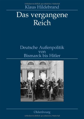 Das Vergangene Reich: Deutsche Außenpolitik Von Bismarck Bis Hitler 1871-1945  2008 9783486586053 Front Cover
