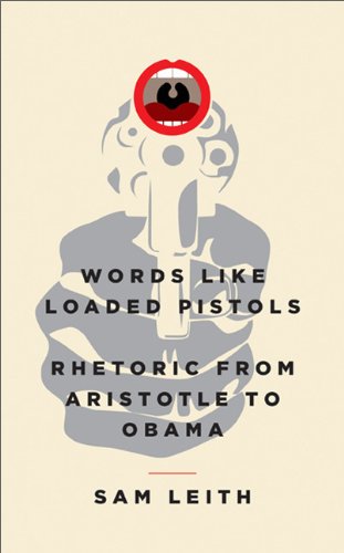 Words Like Loaded Pistols Rhetoric from Aristotle to Obama  2012 9780465031054 Front Cover