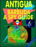 Antigua and Barbuda-A "Spy" Guide : Strategic and Practical Information on Government, National Security, Army, Foreign and Domestic Politics, Conflicts, Relations with the U.S., International Activity, Econjomy, Technology, Mineral Resources, Culture, Traditions, Government and Business Contacts, and More...  2000 9780739770054 Front Cover