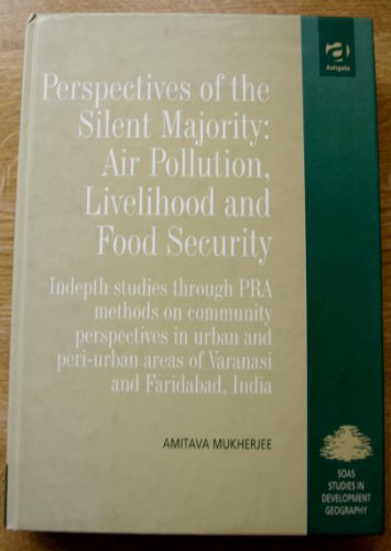 Perspectives of the Silent Majority - Air Pollution, Livelihood and Food Security Indepth Studies Through PRA Methods on Community Perspectives in Urban and Peri-Urban Areas of Varanasi and Faridabad, India  2001 9780754616054 Front Cover