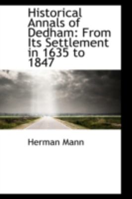 Historical Annals of Dedham From Its Settlement in 1635 To 1847 N/A 9781110987054 Front Cover