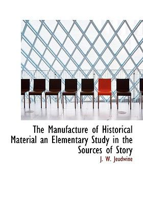 Manufacture of Historical Material an Elementary Study in the Sources of Story  N/A 9781115320054 Front Cover