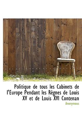 Politique de Tous les Cabinets de L'Europe Pendant les Rï¿½gnes de Louis Xv et de Louis Xvi Contenan  N/A 9781115359054 Front Cover