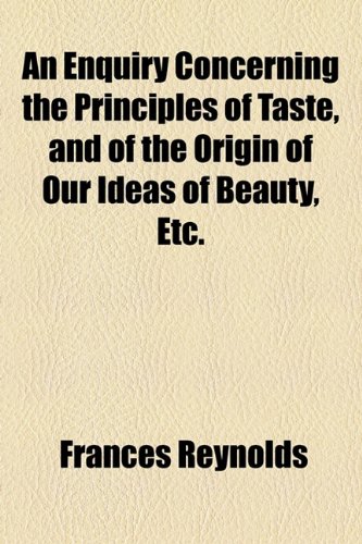 Enquiry Concerning the Principles of Taste, and of the Origin of Our Ideas of Beauty, Etc  2010 9781153586054 Front Cover