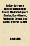 Indoor Lacrosse Venues in the United States Madison Square Garden, Rose Garden, Prudential Center, Izod Center, Verizon Center N/A 9781155863054 Front Cover