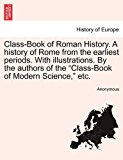 Class-Book of Roman History a History of Rome from the Earliest Periods with Illustrations by the Authors of the Class-Book of Modern Science, Et N/A 9781241430054 Front Cover