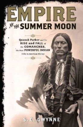 Empire of the Summer Moon Quanah Parker and the Rise and Fall of the Comanches, the Most Powerful Indian Tribe in American History  2010 9781416591054 Front Cover