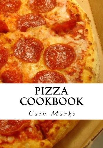 Pizza Cookbook Pizza Recipes, Pizza Crust Recipes, Pizza Dough Recipes and Pizza Sauce Recipes N/A 9781451534054 Front Cover