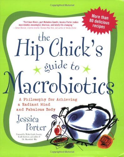 Hip Chick's Guide to Macrobiotics A Philosophy for Achieving a Radiant Mind and a Fabulous Body  2004 9781583332054 Front Cover