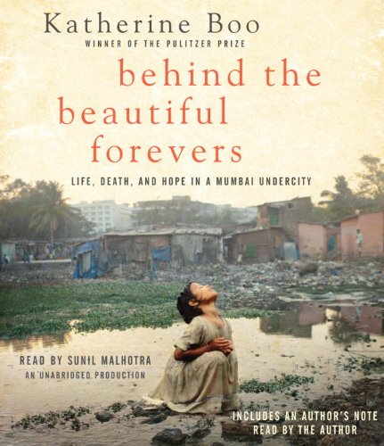 Behind the Beautiful Forevers: Life, Death, and Hope in a Mumbai Undercity  2012 9780307934055 Front Cover